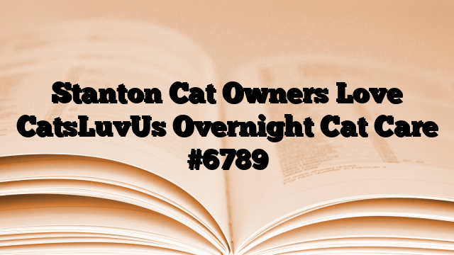 Stanton Cat Owners Love CatsLuvUs Overnight Cat Care