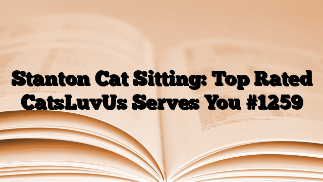 Stanton Cat Sitting: Top Rated CatsLuvUs Serves You