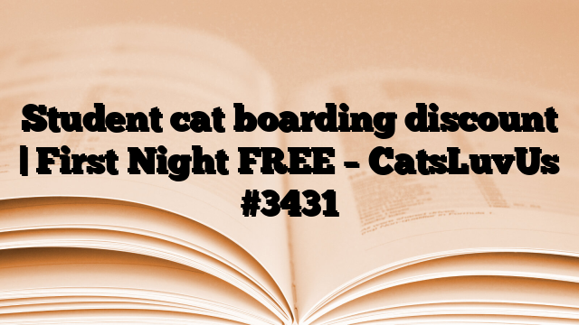 Student cat boarding discount | First Night FREE – CatsLuvUs