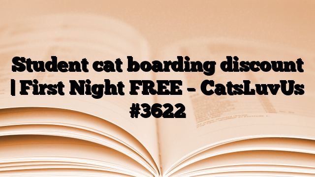 Student cat boarding discount | First Night FREE – CatsLuvUs
