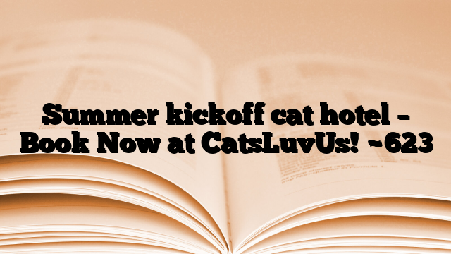 Summer kickoff cat hotel – Book Now at CatsLuvUs!