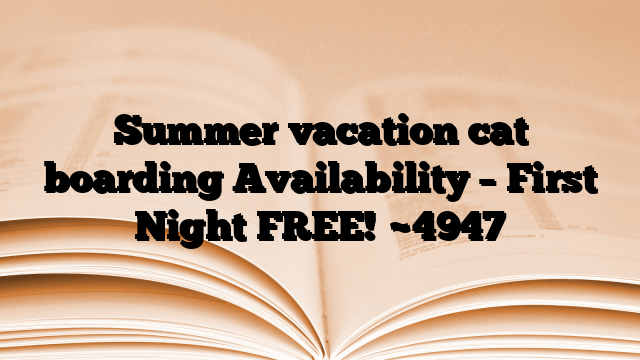Summer vacation cat boarding Availability – First Night FREE!