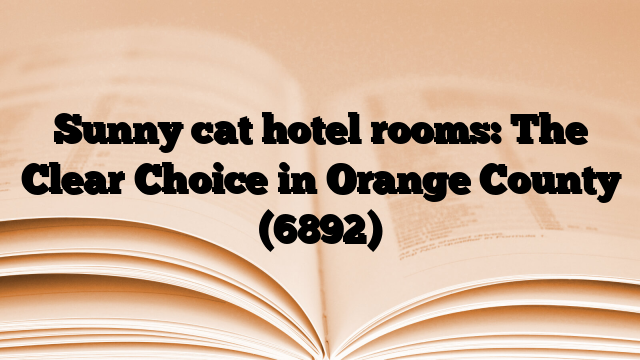 Sunny cat hotel rooms: The Clear Choice in Orange County