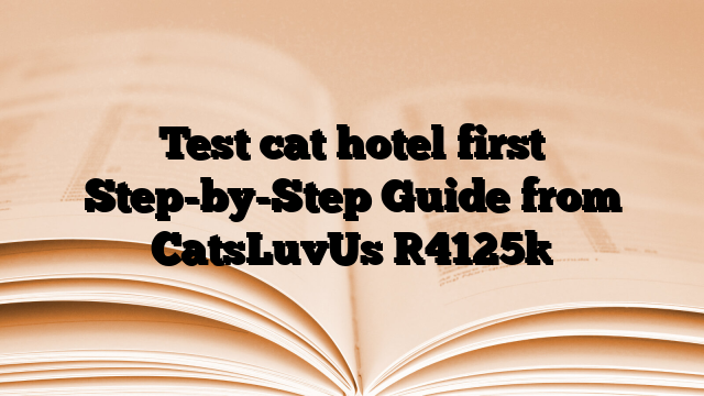 Test cat hotel first Step-by-Step Guide from CatsLuvUs