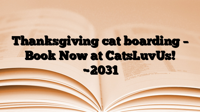 Thanksgiving cat boarding – Book Now at CatsLuvUs!