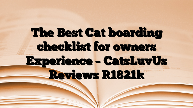 The Best Cat boarding checklist for owners Experience – CatsLuvUs Reviews
