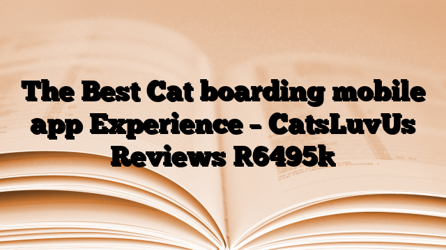 The Best Cat boarding mobile app Experience – CatsLuvUs Reviews