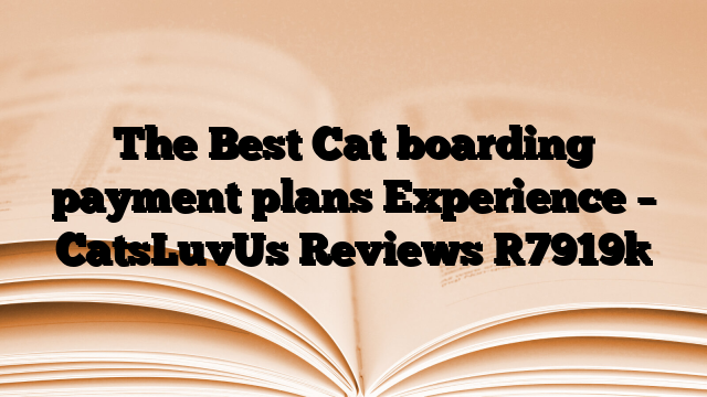 The Best Cat boarding payment plans Experience – CatsLuvUs Reviews