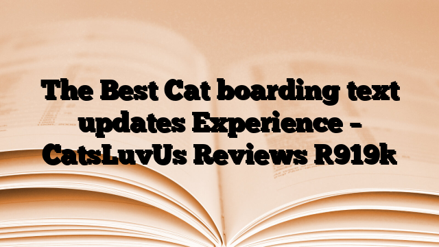The Best Cat boarding text updates Experience – CatsLuvUs Reviews