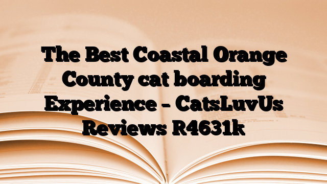 The Best Coastal Orange County cat boarding Experience – CatsLuvUs Reviews