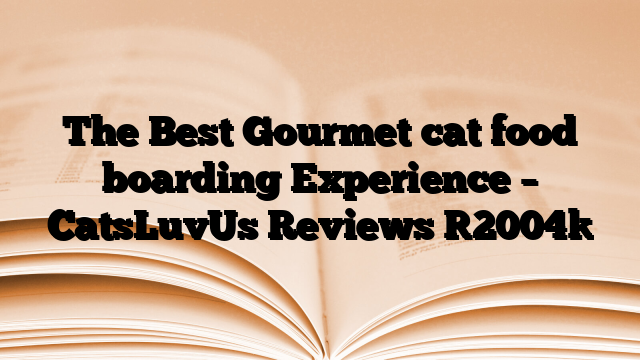 The Best Gourmet cat food boarding Experience – CatsLuvUs Reviews