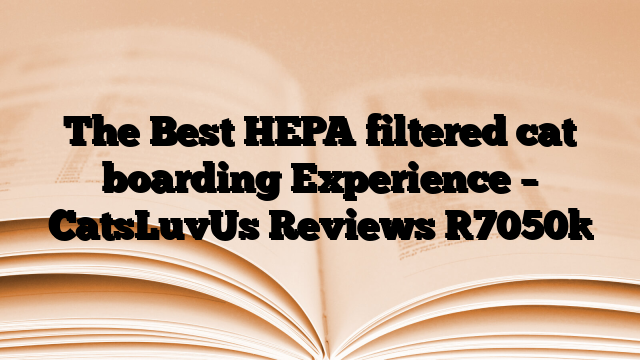 The Best HEPA filtered cat boarding Experience – CatsLuvUs Reviews