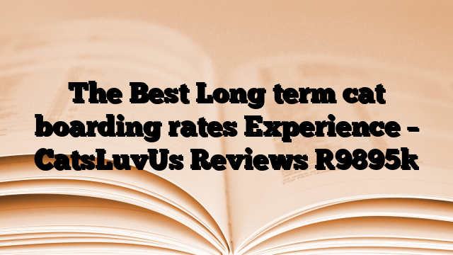 The Best Long term cat boarding rates Experience – CatsLuvUs Reviews