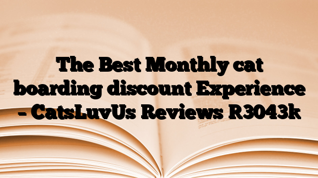 The Best Monthly cat boarding discount Experience – CatsLuvUs Reviews