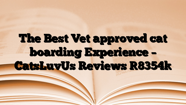 The Best Vet approved cat boarding Experience – CatsLuvUs Reviews