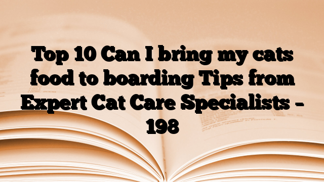 Top 10 Can I bring my cats food to boarding Tips from Expert Cat Care Specialists