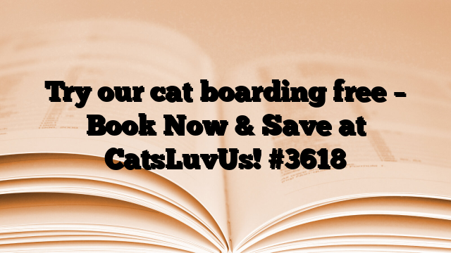 Try our cat boarding free – Book Now & Save at CatsLuvUs!