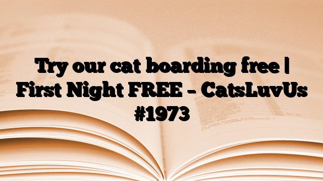 Try our cat boarding free | First Night FREE – CatsLuvUs