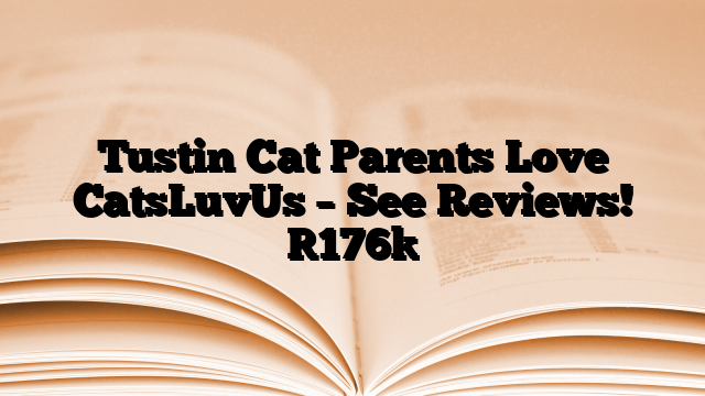 Tustin Cat Parents Love CatsLuvUs – See Reviews!