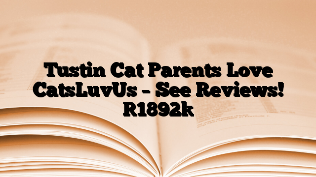 Tustin Cat Parents Love CatsLuvUs – See Reviews!