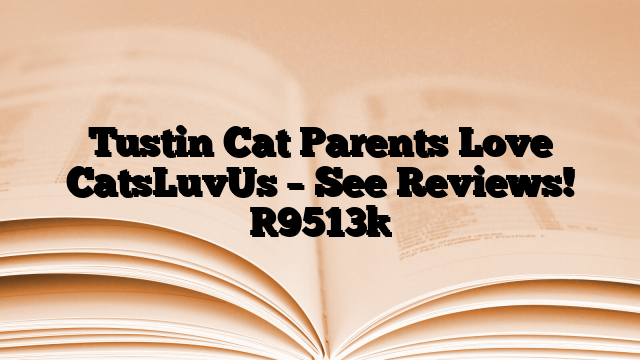 Tustin Cat Parents Love CatsLuvUs – See Reviews!