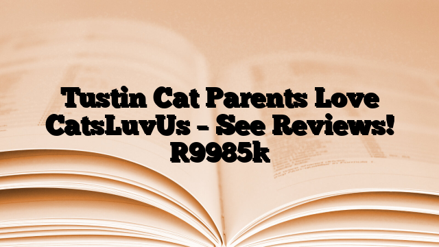 Tustin Cat Parents Love CatsLuvUs – See Reviews!