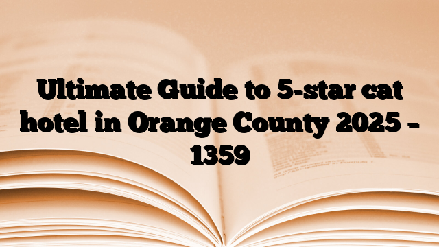 Ultimate Guide to 5-star cat hotel in Orange County 2025