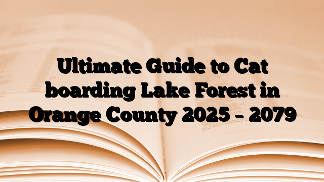Ultimate Guide to Cat boarding Lake Forest in Orange County 2025