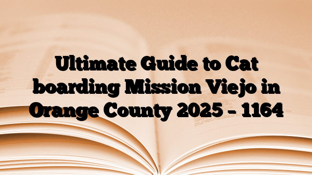 Ultimate Guide to Cat boarding Mission Viejo in Orange County 2025