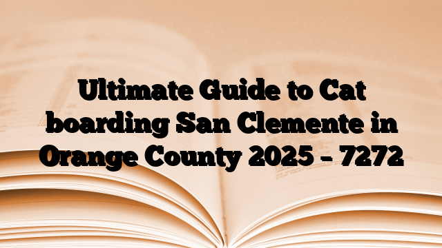 Ultimate Guide to Cat boarding San Clemente in Orange County 2025