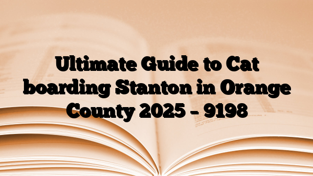 Ultimate Guide to Cat boarding Stanton in Orange County 2025
