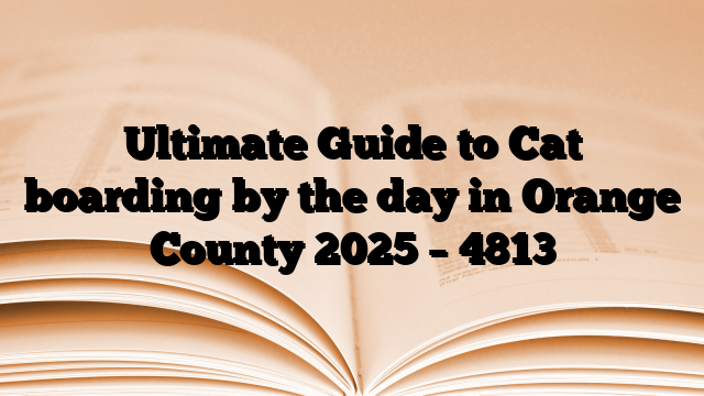 Ultimate Guide to Cat boarding by the day in Orange County 2025