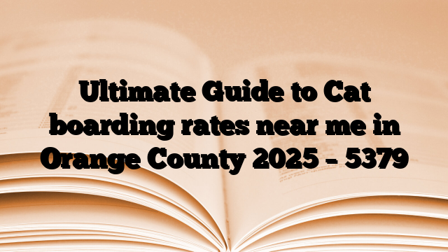 Ultimate Guide to Cat boarding rates near me in Orange County 2025