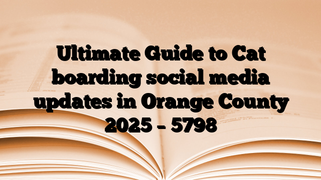 Ultimate Guide to Cat boarding social media updates in Orange County 2025