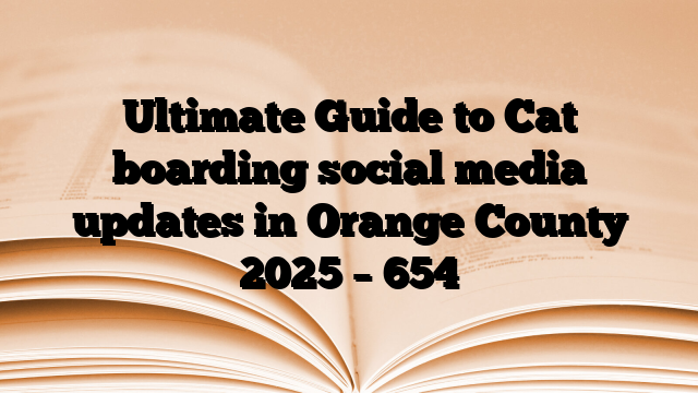 Ultimate Guide to Cat boarding social media updates in Orange County 2025