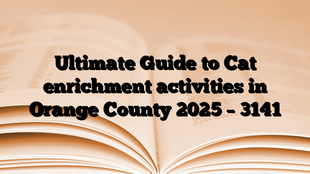 Ultimate Guide to Cat enrichment activities in Orange County 2025