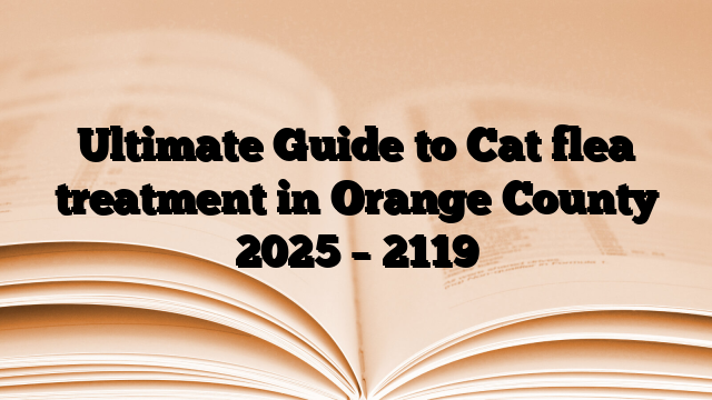Ultimate Guide to Cat flea treatment in Orange County 2025