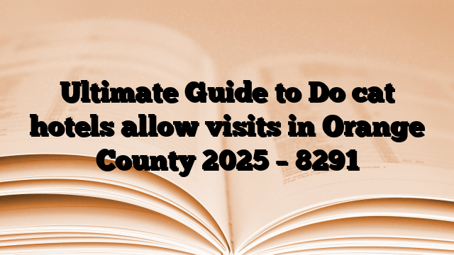 Ultimate Guide to Do cat hotels allow visits in Orange County 2025