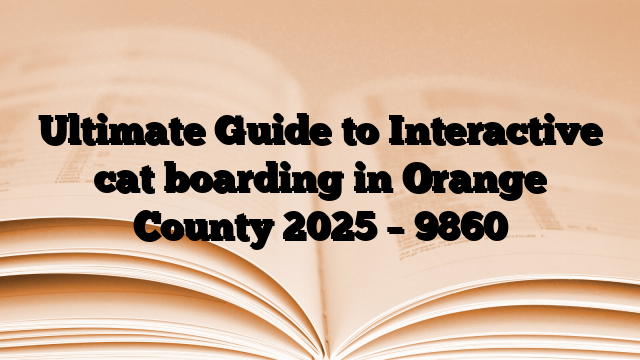 Ultimate Guide to Interactive cat boarding in Orange County 2025
