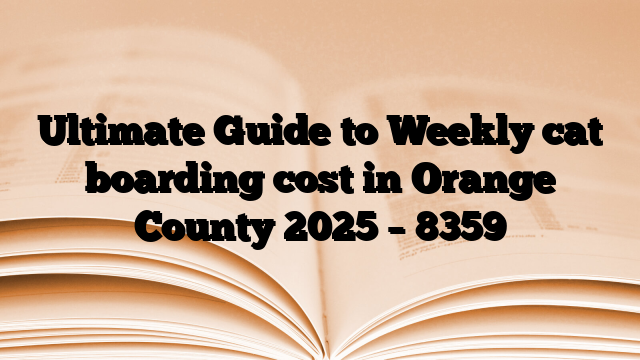 Ultimate Guide to Weekly cat boarding cost in Orange County 2025