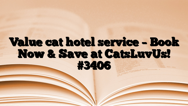Value cat hotel service – Book Now & Save at CatsLuvUs!