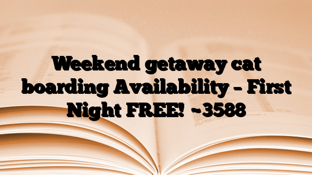 Weekend getaway cat boarding Availability – First Night FREE!