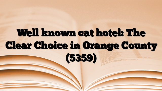 Well known cat hotel: The Clear Choice in Orange County