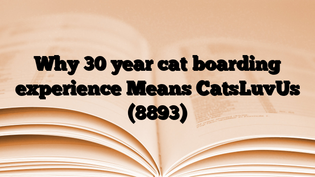 Why 30 year cat boarding experience Means CatsLuvUs