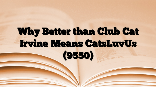 Why Better than Club Cat Irvine Means CatsLuvUs