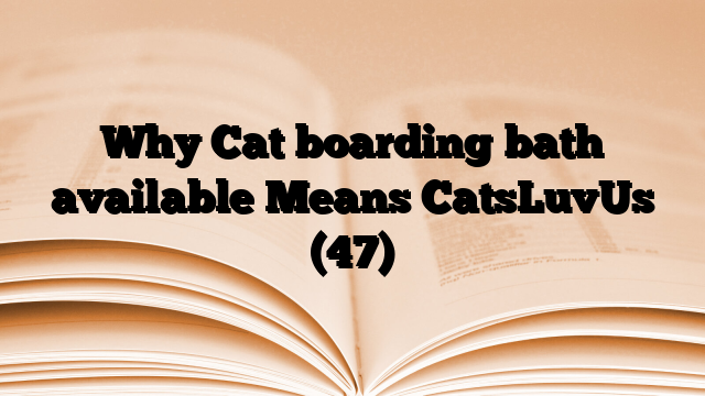 Why Cat boarding bath available Means CatsLuvUs (47)