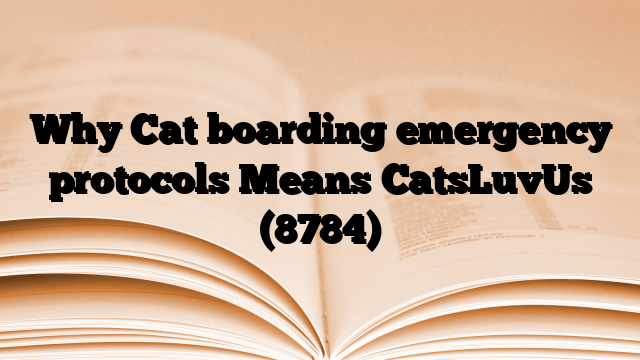 Why Cat boarding emergency protocols Means CatsLuvUs