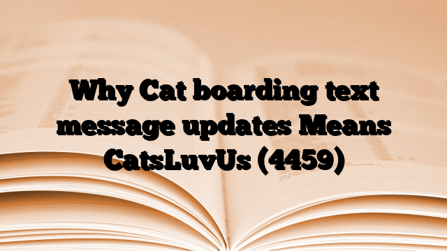 Why Cat boarding text message updates Means CatsLuvUs