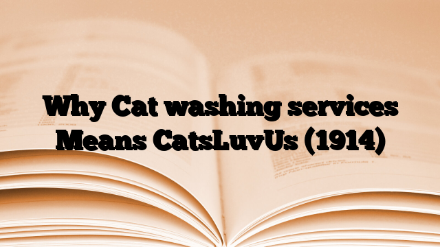 Why Cat washing services Means CatsLuvUs