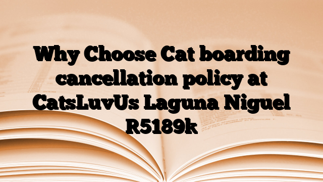 Why Choose Cat boarding cancellation policy at CatsLuvUs Laguna Niguel
